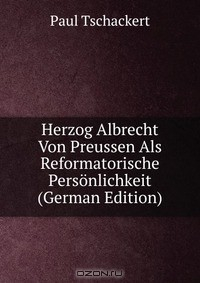 Книга Herzog Albrecht Von Preussen Als Reformatorische Personlichkeit (German Edition) на ReadRate.com книга Herzog Albrecht Von Preussen Als Reformatorische Personlichkeit (German Edition)