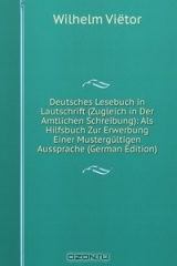 книга Deutsches Lesebuch in Lautschrift (Zugleich in Der Amtlichen Schreibung): Als Hilfsbuch Zur Erwerbung Einer Mustergultigen Aussprache (German Edition)