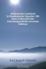 книга Altdeutsches Lesebuch in Neudeutscher Sprache: Mit Einer Uebersicht Der Literaturgeschichte (German Edition)