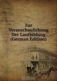 Книга Zur Veranschaulichung Der Lautbildung (German Edition) на ReadRate.com книга Zur Veranschaulichung Der Lautbildung (German Edition)