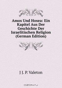 Книга Amos Und Hosea: Ein Kapitel Aus Der Geschichte Der Israelitischen Religion (German Edition) на ReadRate.com книга Amos Und Hosea: Ein Kapitel Aus Der Geschichte Der Israelitischen Religion (German Edition)