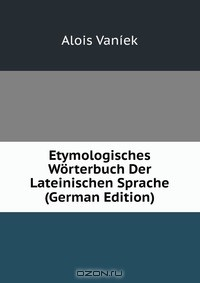 Книга Etymologisches Worterbuch Der Lateinischen Sprache (German Edition) на ReadRate.com книга Etymologisches Worterbuch Der Lateinischen Sprache (German Edition)