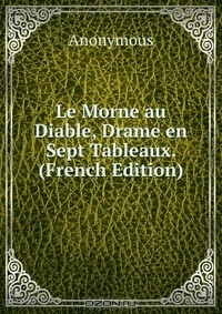 Книга Le Morne au Diable, Drame en Sept Tableaux. (French Edition) на ReadRate.com книга Le Morne au Diable, Drame en Sept Tableaux. (French Edition)