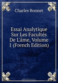 Книга Essai Analytique Sur Les Facultes De L'ame, Volume 1 (French Edition) на ReadRate.com книга Essai Analytique Sur Les Facultes De L'ame, Volume 1 (French Edition)