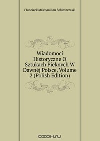 Книга Wiadomoci Historyczne O Sztukach Pieknych W Dawnej Polsce, Volume 2 (Polish Edition) на ReadRate.com книга Wiadomoci Historyczne O Sztukach Pieknych W Dawnej Polsce, Volume 2 (Polish Edition)