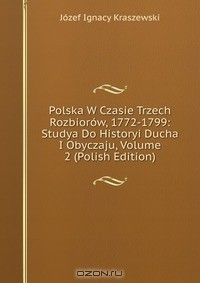 Книга Polska W Czasie Trzech Rozbiorow, 1772-1799: Studya Do Historyi Ducha I Obyczaju, Volume 2 (Polish Edition) на ReadRate.com книга Polska W Czasie Trzech Rozbiorow, 1772-1799: Studya Do Historyi Ducha I Obyczaju, Volume 2 (Polish Edition)