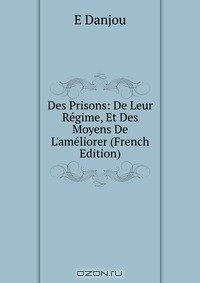 Книга Des Prisons: De Leur Regime, Et Des Moyens De L'ameliorer (French Edition) на ReadRate.com книга Des Prisons: De Leur Regime, Et Des Moyens De L'ameliorer (French Edition)