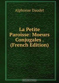 Книга La Petite Paroisse: Moeurs Conjugales . (French Edition) на ReadRate.com книга La Petite Paroisse: Moeurs Conjugales . (French Edition)