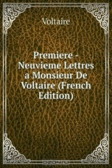 книга Premiere -Neuvieme Lettres a Monsieur De Voltaire (French Edition)