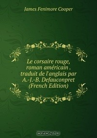 Книга Le corsaire rouge, roman americain . traduit de l'anglais par A.-J.-B. Defauconpret (French Edition) на ReadRate.com книга Le corsaire rouge, roman americain . traduit de l'anglais par A.-J.-B. Defauconpret (French Edition)