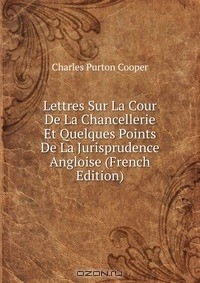 Книга Lettres Sur La Cour De La Chancellerie Et Quelques Points De La Jurisprudence Angloise (French Edition) на ReadRate.com книга Lettres Sur La Cour De La Chancellerie Et Quelques Points De La Jurisprudence Angloise (French Edition)