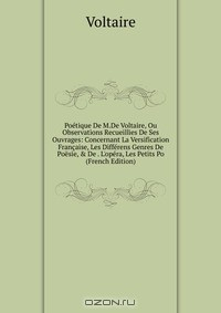 Книга Poetique De M.De Voltaire, Ou Observations Recueillies De Ses Ouvrages: Concernant La Versification Francaise, Les Differens Genres De Poesie, & De . L'opera, Les Petits Po (French Edition) на ReadRate.com книга Poetique De M.De Voltaire, Ou Observations Recueillies De Ses Ouvrages: Concernant La Versification Francaise, Les Differens Genres De Poesie, & De . L'opera, Les Petits Po (French Edition)