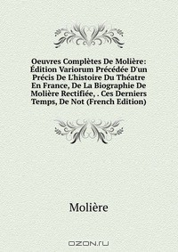 Книга Oeuvres Completes De Moliere: Edition Variorum Precedee D'un Precis De L'histoire Du Theatre En France, De La Biographie De Moliere Rectifiee, . Ces Derniers Temps, De Not (French Edition) на ReadRate.com книга Oeuvres Completes De Moliere: Edition Variorum Precedee D'un Precis De L'histoire Du Theatre En France, De La Biographie De Moliere Rectifiee, . Ces Derniers Temps, De Not (French Edition)
