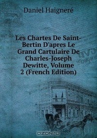 Книга Les Chartes De Saint-Bertin D'apres Le Grand Cartulaire De Charles-Joseph Dewitte, Volume 2 (French Edition) на ReadRate.com книга Les Chartes De Saint-Bertin D'apres Le Grand Cartulaire De Charles-Joseph Dewitte, Volume 2 (French Edition)