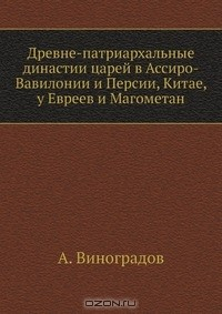Книга Древне-патриархальные династии царей в Ассиро-Вавилонии и Персии, Китае, у Евреев и Магометан на ReadRate.com книга Древне-патриархальные династии царей в Ассиро-Вавилонии и Персии, Китае, у Евреев и Магометан