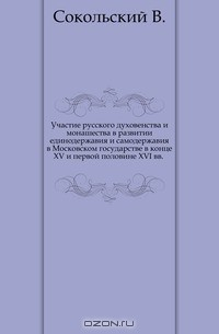 Книга Участие русского духовенства и монашества в развитии единодержавия и самодержавия в Московском государстве в конце XV и первой половине XVI вв на ReadRate.com книга Участие русского духовенства и монашества в развитии единодержавия и самодержавия в Московском государстве в конце XV и первой половине XVI вв