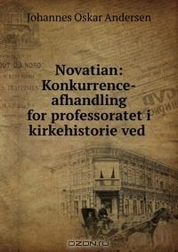 Книга Novatian: Konkurrence-afhandling for professoratet i kirkehistorie ved . на ReadRate.com книга Novatian: Konkurrence-afhandling for professoratet i kirkehistorie ved .