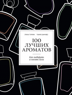 Книга 100 лучших ароматов. Как выбирать и носить духи на ReadRate.com книга 100 лучших ароматов. Как выбирать и носить духи
