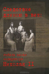 книга Следствие длиною в век. Гибель семьи императора Николая II