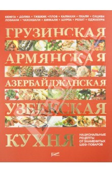 Книга Грузинская, армянская, азербайджанская, узбекская кухня: национальные рецепты от знаменитых поваров на ReadRate.com книга Грузинская, армянская, азербайджанская, узбекская кухня: национальные рецепты от знаменитых поваров