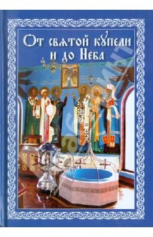 Книга От святой купели и до Неба: краткий устав жизни православного христианства на ReadRate.com книга От святой купели и до Неба: краткий устав жизни православного христианства