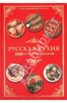 Книга Русская кухня. 1000 лучших рецептов = Чудеса русской кухни. Полная кулинарная энциклопедия на ReadRate.com книга Русская кухня. 1000 лучших рецептов = Чудеса русской кухни. Полная кулинарная энциклопедия