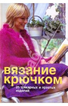 Книга Вязание крючком. 25 шикарных и простых изделий на ReadRate.com книга Вязание крючком. 25 шикарных и простых изделий
